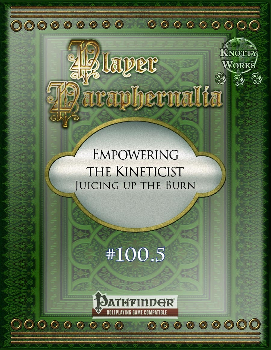 Player Paraphernalia #100.5 Empowering the Kineticist, Juicing up the Burn