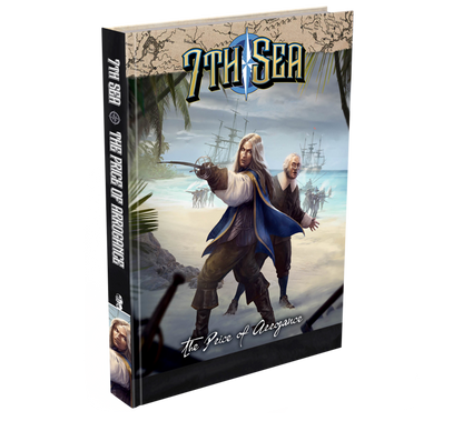 7th Sea RPG: Campaign - The Price of Arrogance - Epic 10-Scenario Campaign