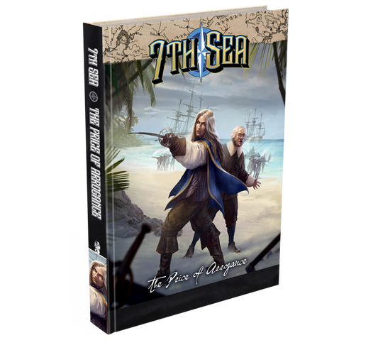 7th Sea RPG: Campaign - The Price of Arrogance - Epic 10-Scenario Campaign