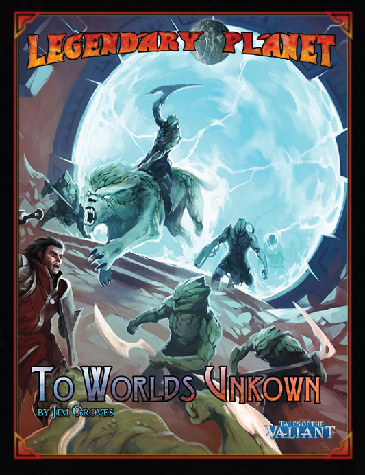 Legendary Planet 1: To Worlds Unknown (Tales of the Valiant)