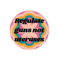 Regulate Guns Not Uteruses 1.25" Button in Groovy Flower Motif