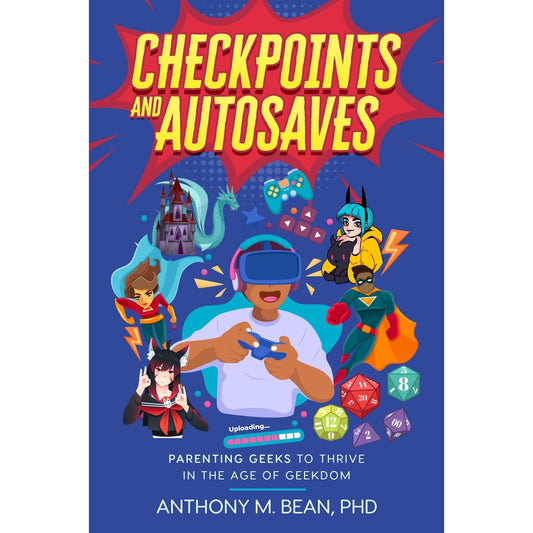 Checkpoints and Autosaves: Parenting Geeks to Thrive in the Age of Geekdom