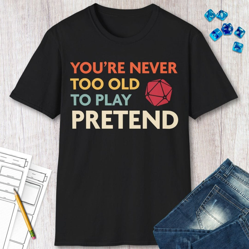 D&D Shirt - You're Never Too Old to Play Pretend