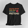 D&D Shirt - You're Never Too Old to Play Pretend