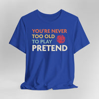 D&D Shirt - You're Never Too Old to Play Pretend