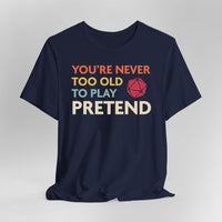 D&D Shirt - You're Never Too Old to Play Pretend