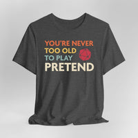 D&D Shirt - You're Never Too Old to Play Pretend