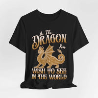 Funny Dragon Shirt - Be The Dragon You Wish To See In The World