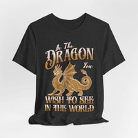 Funny Dragon Shirt - Be The Dragon You Wish To See In The World