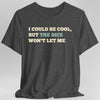 I Could Be Cool but the Dice Won't Let Me Shirt