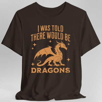 I Was Told There Would Be Dragons T-shirt