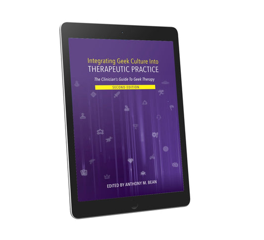 Integrating Geek Culture Into Therapeutic Practice: The Clinician's Guide To Geek Therapy: 2nd Edition