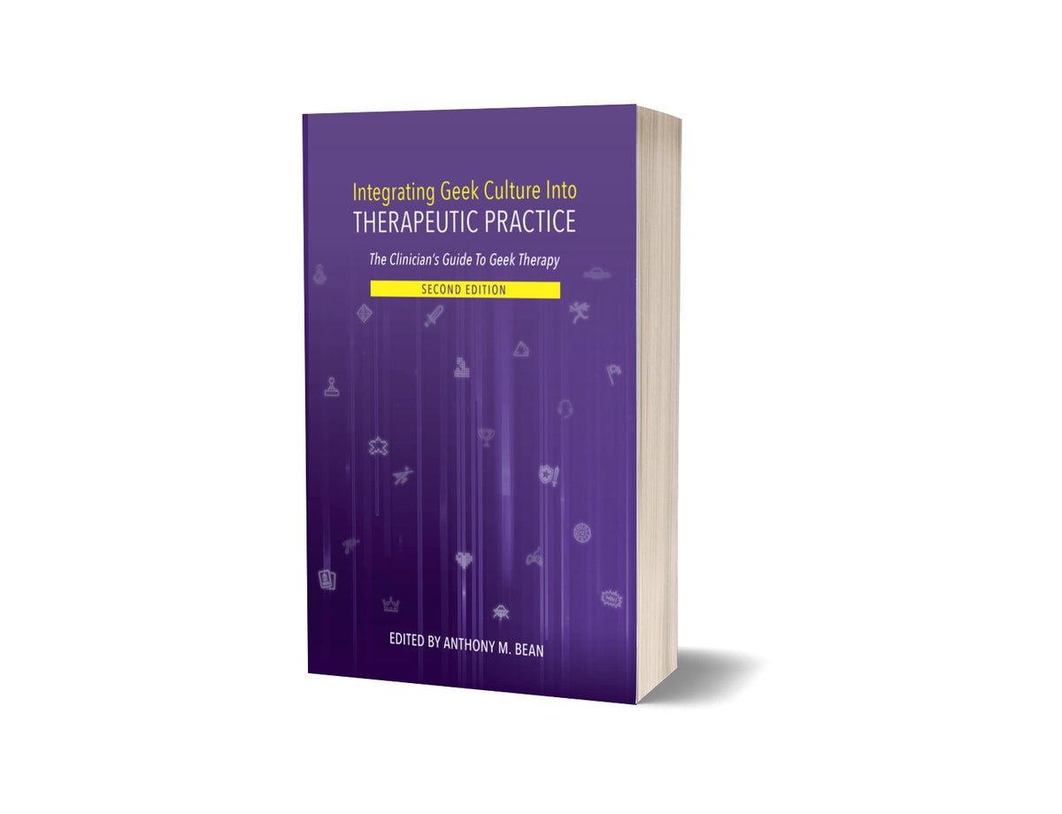 Integrating Geek Culture Into Therapeutic Practice: The Clinician's Guide To Geek Therapy: 2nd Edition