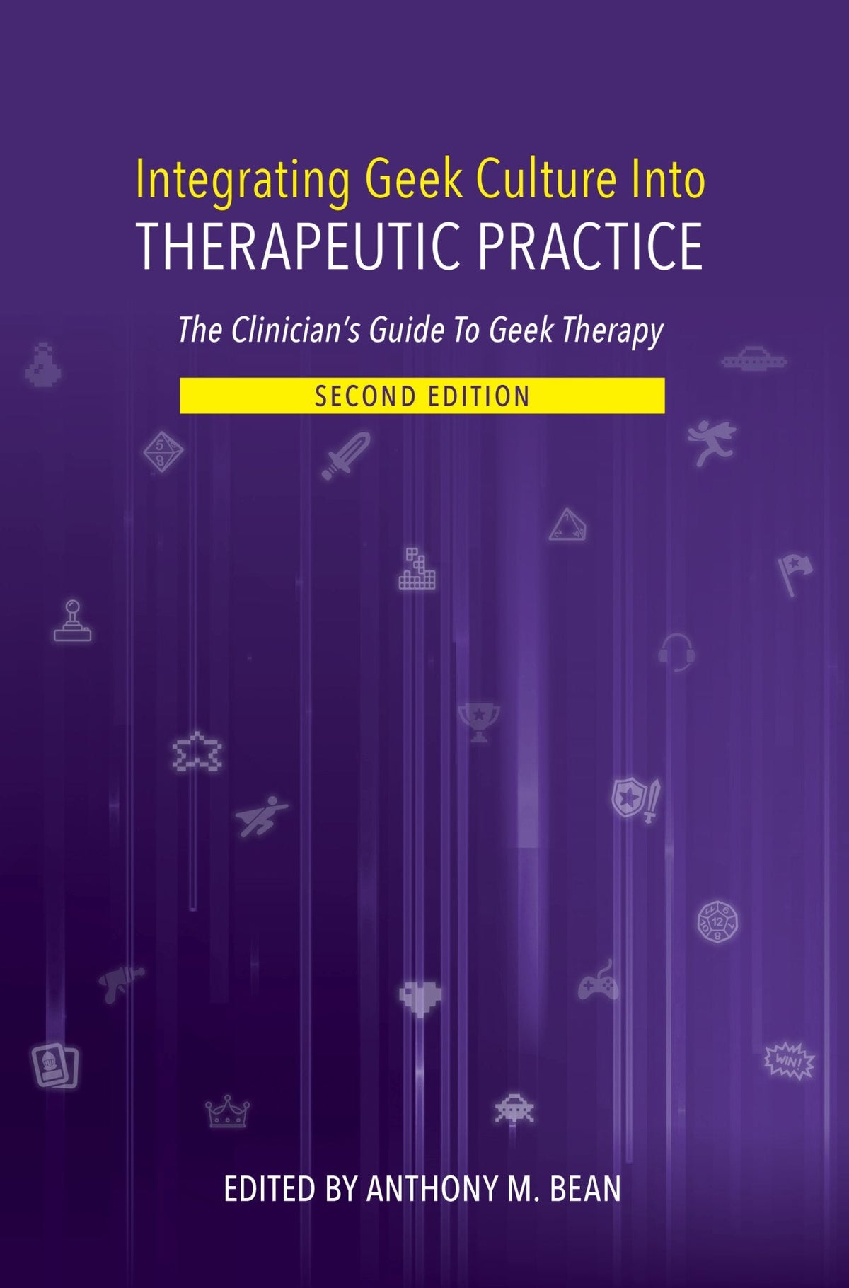 Integrating Geek Culture Into Therapeutic Practice: The Clinician's Guide To Geek Therapy: 2nd Edition