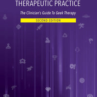 Integrating Geek Culture Into Therapeutic Practice: The Clinician's Guide To Geek Therapy: 2nd Edition