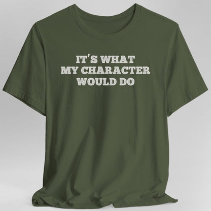 It's What My Character Would Do Shirt