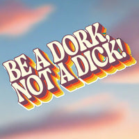 Be A Dork, Not A D*ck UV Coated Sticker | Tee See Tee Exclusive