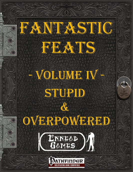 Fantastic Feats Volume IV - Stupid & Overpowered