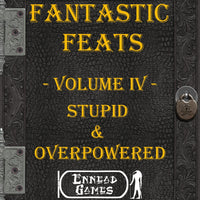 Fantastic Feats Volume IV - Stupid & Overpowered