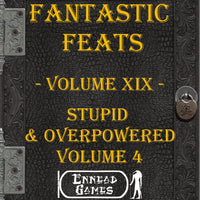 Fantastic Feats Volume 19 - Stupid & Overpowered 4