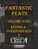 Fantastic Feats Volume 24 - Stupid & Overpowered Volume 5