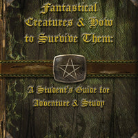 Fantastical Creatures & How to Survive Them: A Student's Guide for Adventure and Study