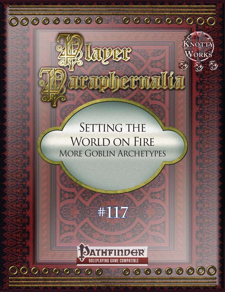 Player Paraphernalia #117 Setting the World on Fire, More Goblin Archetypes