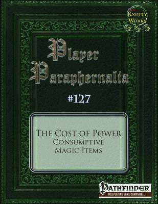 Player Paraphernalia #127 The Cost of Power, Consumptive Magic Items