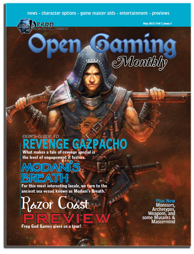 Open Gaming Monthly is your Premier source for all NEW content for the Pathfinder Roleplaying Game, Swords & Wizardry, Mutants & Masterminds, and more.